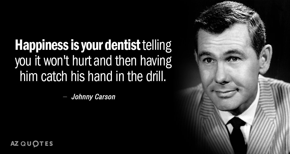 Johnny Carson quote: Happiness is your dentist telling you it won't hurt and then having him...