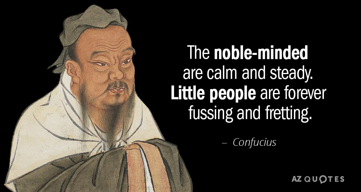 Confucius quote: The noble-minded are calm and steady. Little people are forever fussing and fretting.