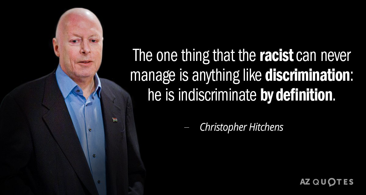 Christopher Hitchens quote: The one thing that the racist can never manage is anything like discrimination...