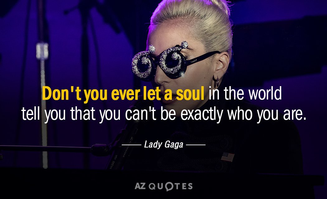 Lady Gaga quote: Don't you ever let a soul in the world tell you that you...