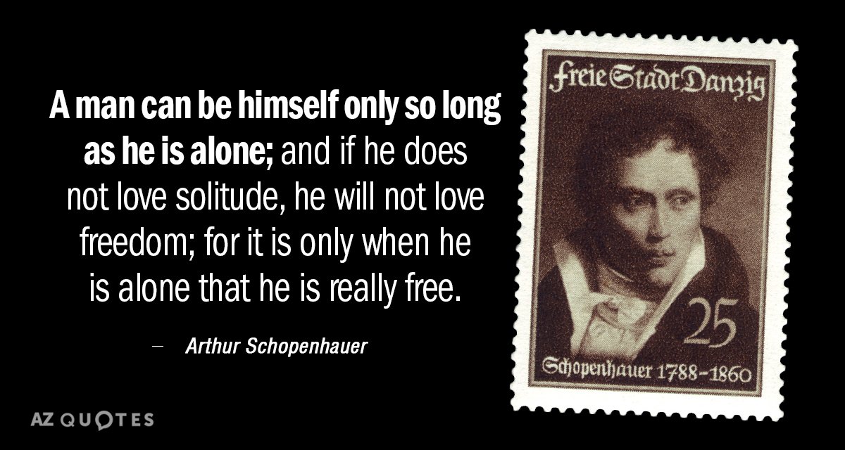 Arthur Schopenhauer quote: A man can be himself only so long as he is alone; and...