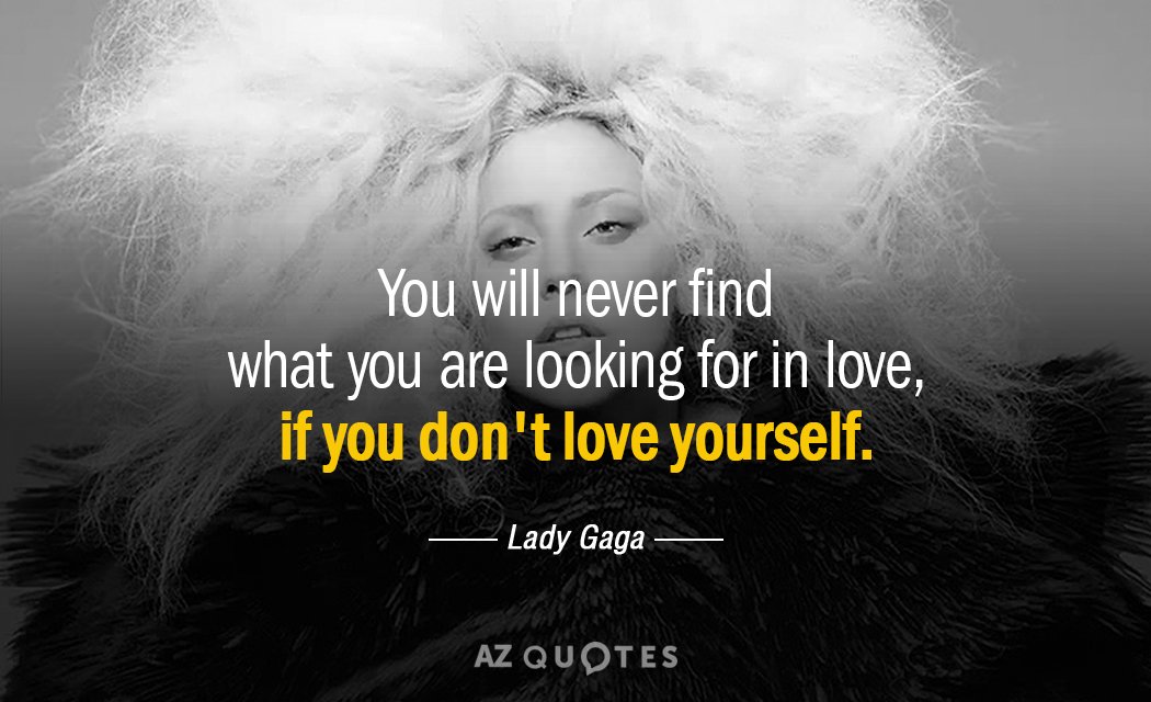 Lady Gaga quote: You will never find what you are looking for in love, if you...