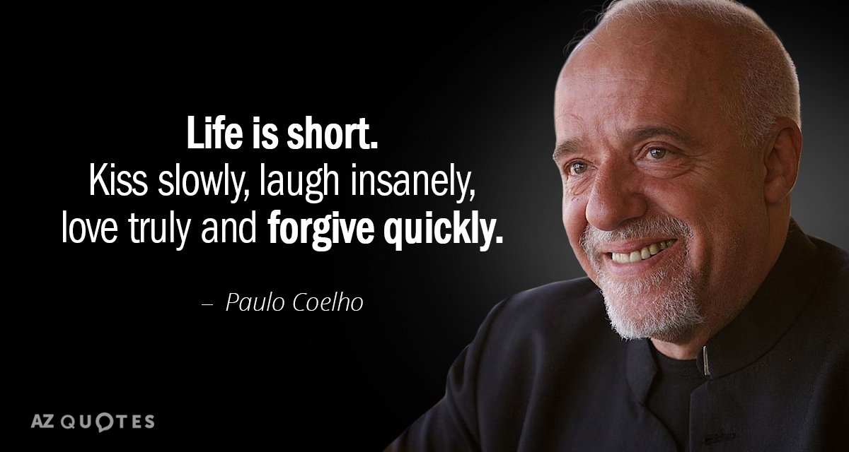 Paulo Coelho quote: Life is short. Kiss slowly, laugh insanely, love truly and forgive quickly