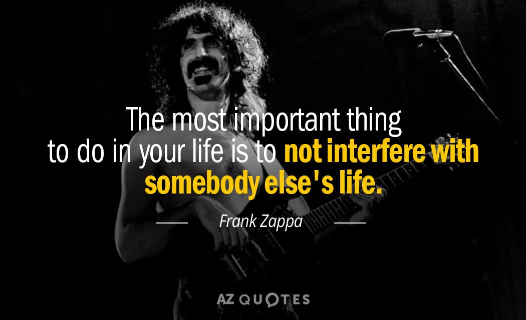 Frank Zappa quote: The most important thing to do in your life is to not interfere...