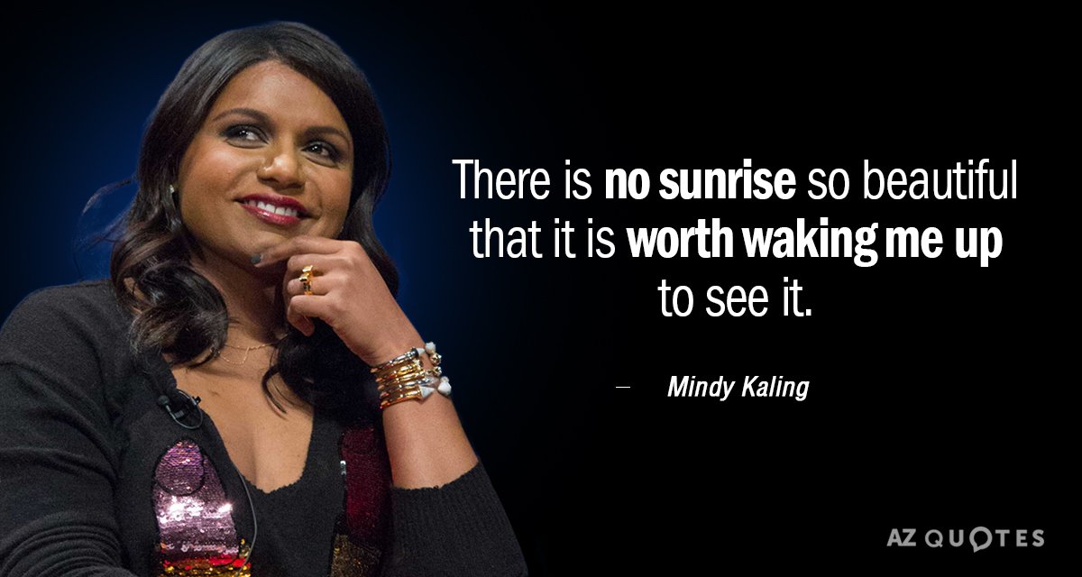 Mindy Kaling quote: There is no sunrise so beautiful that it is worth waking me up...