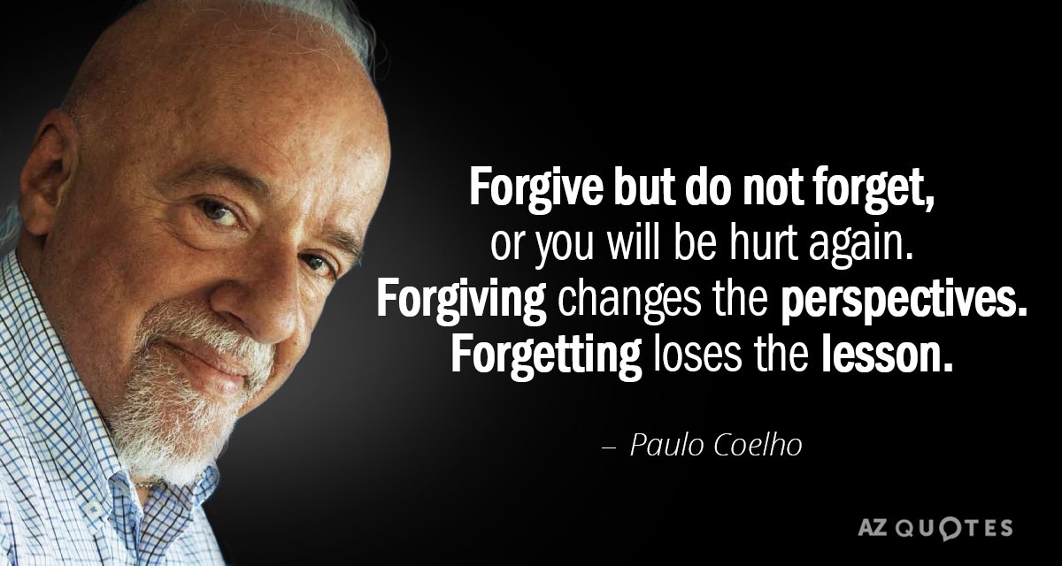Paulo Coelho quote: Forgive but do not forget, or you will be hurt again. Forgiving changes...