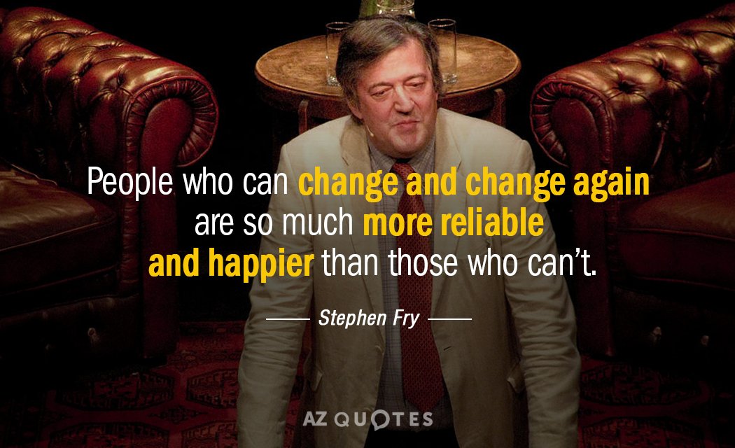 Stephen Fry quote: People who can change and change again are so much more reliable and...