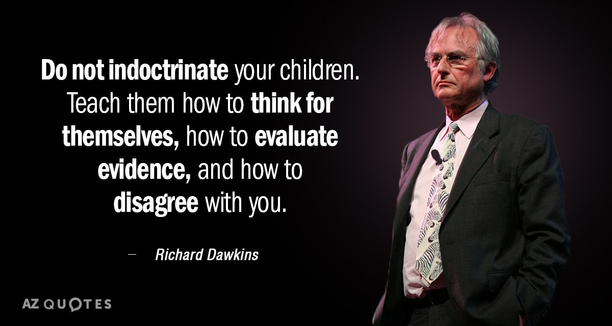 Richard Dawkins quote: Do not indoctrinate your children. Teach them how to think for themselves, how...