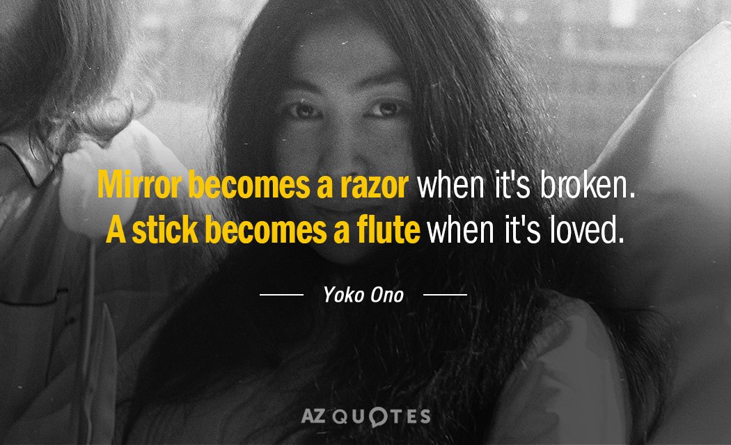 Yoko Ono quote: Mirror becomes a razor when it's broken. A stick becomes a flute when...
