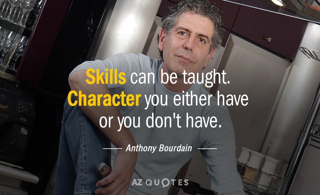 Anthony Bourdain quote: Skills can be taught. Character you either have or you don't have.
