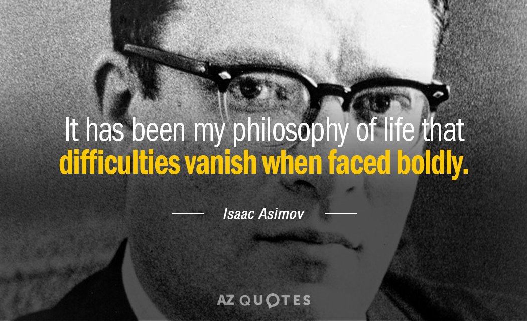 Isaac Asimov quote: It has been my philosophy of life that difficulties vanish when faced boldly.