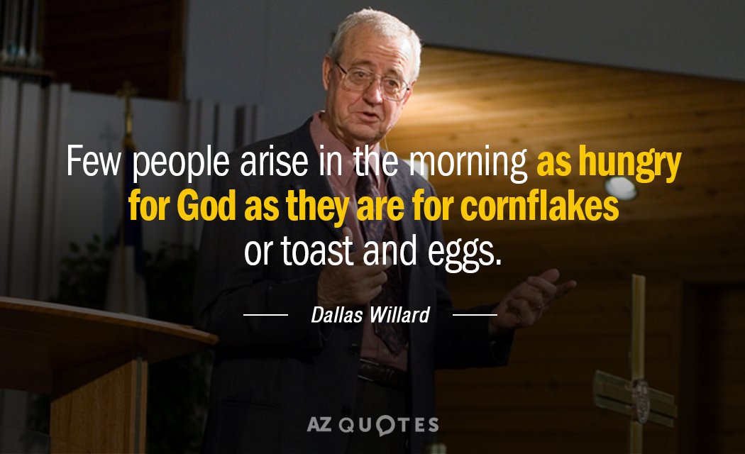 Dallas Willard quote: Few people arise in the morning as hungry for God as they are...