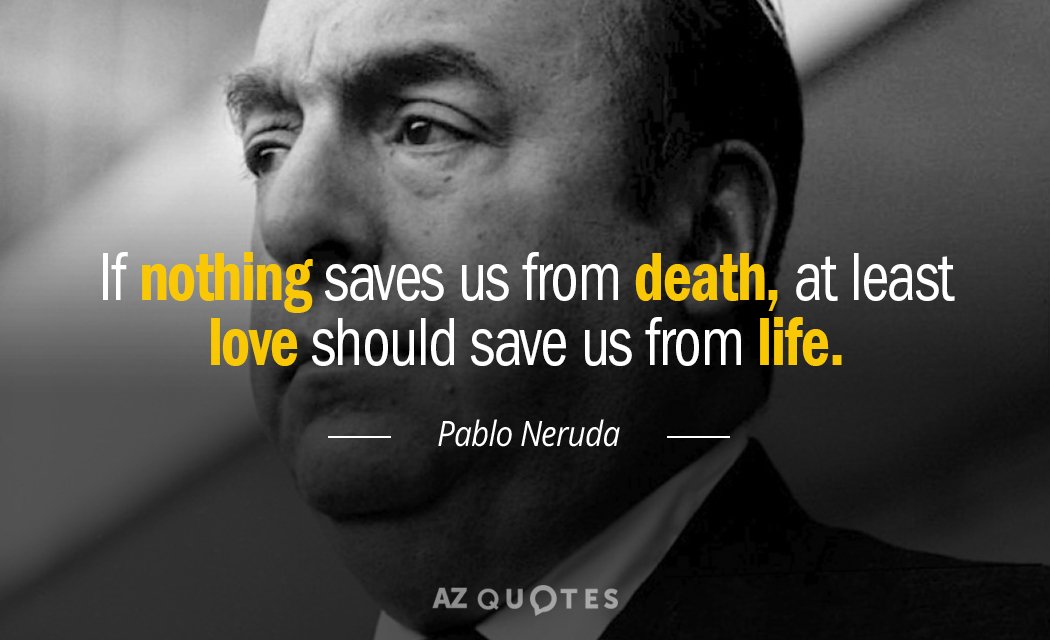 Pablo Neruda quote: If nothing saves us from death, at least love should save us from...