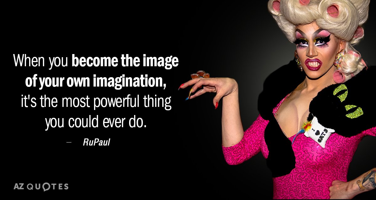 RuPaul quote: When you become the image of your own imagination, it's the most powerful thing...