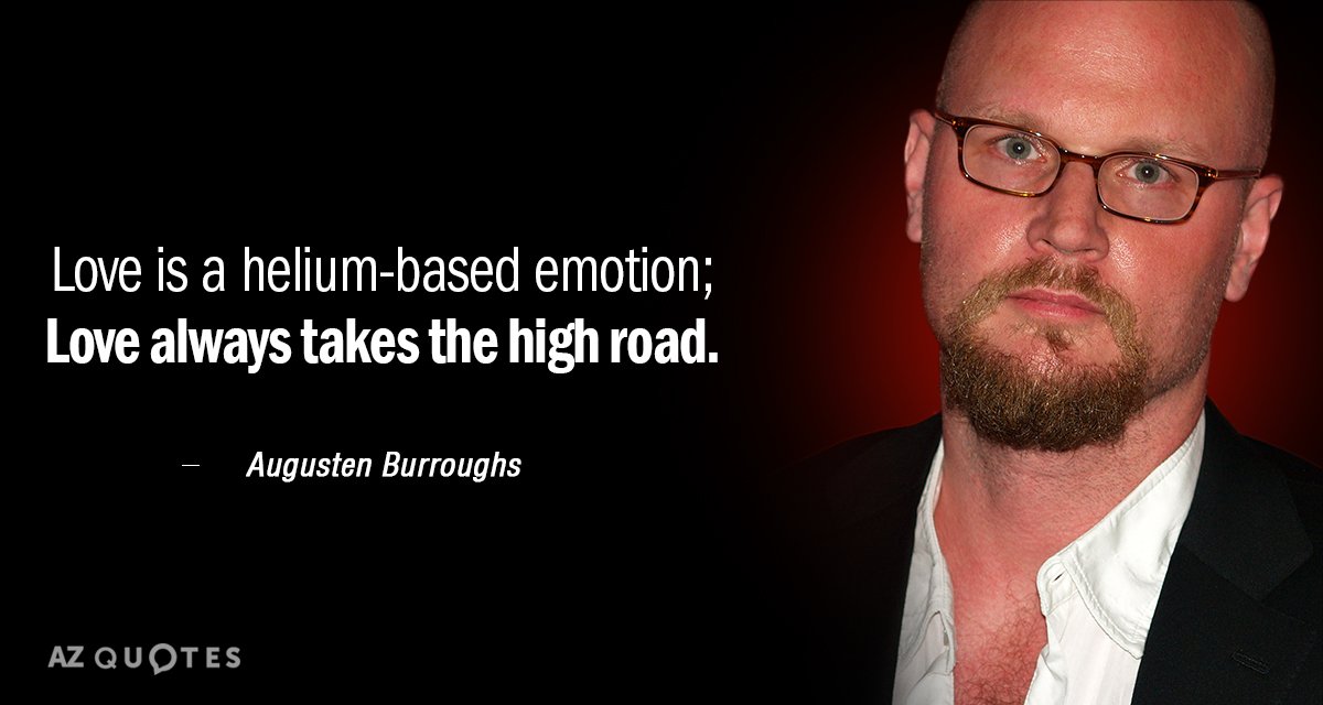 Augusten Burroughs quote: Love is a helium-based emotion; Love always takes the high road.