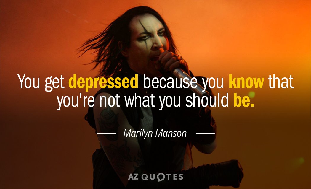 Marilyn Manson quote: You get depressed because you know that you're not what you should be.