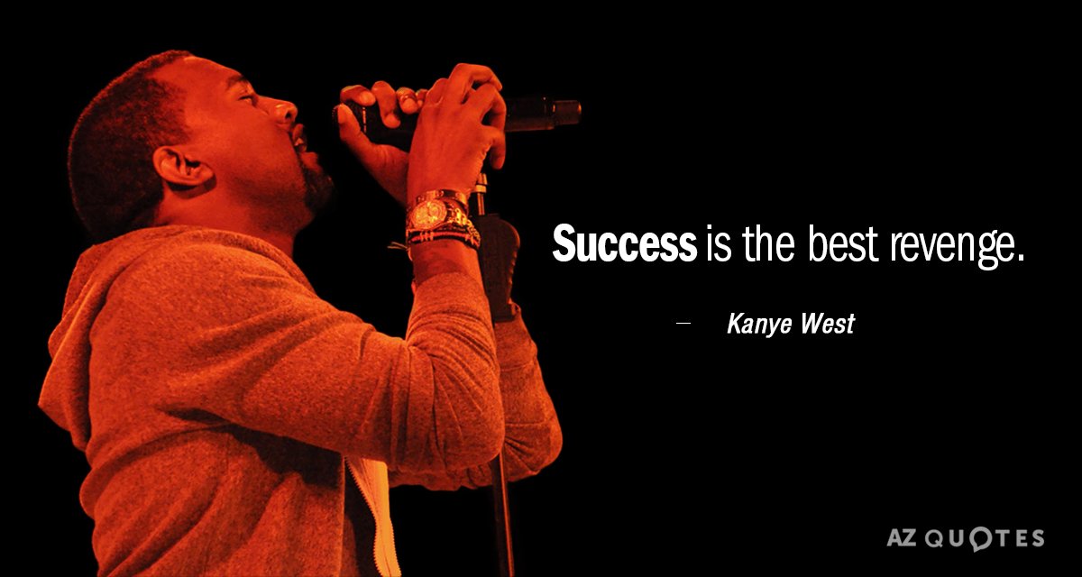 Kanye West quote: Success is the best revenge.
