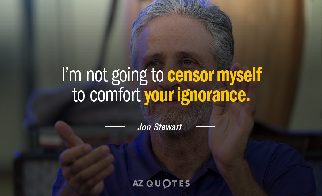 Jon Stewart quote: I’m not going to censor myself to comfort your ignorance