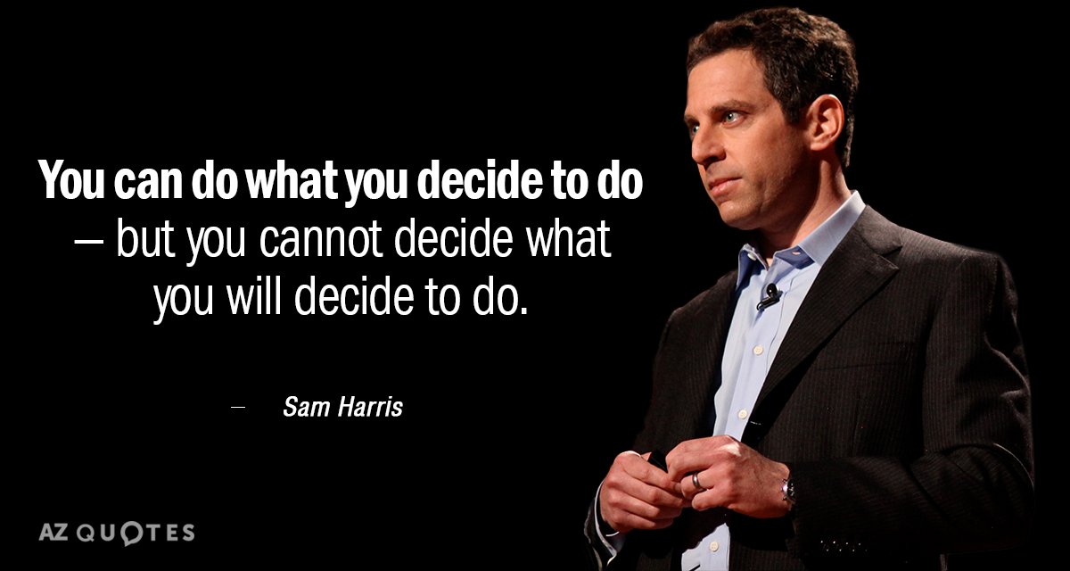 Sam Harris quote: You can do what you decide to do — but you cannot decide...