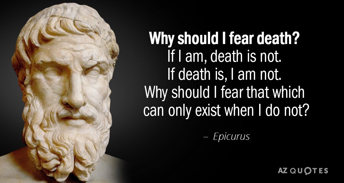 Epicurus quote: Why should I fear death? If I am, death is not. If death is...