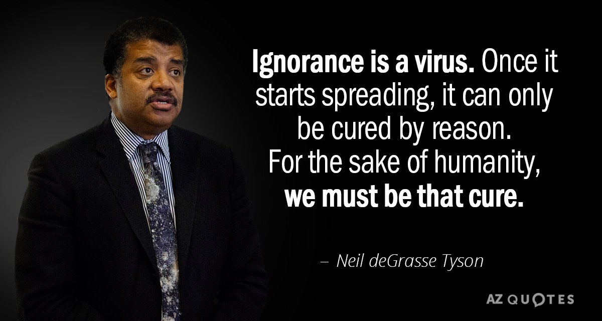 Neil deGrasse Tyson quote: Ignorance is a virus. Once it starts spreading it can only be...