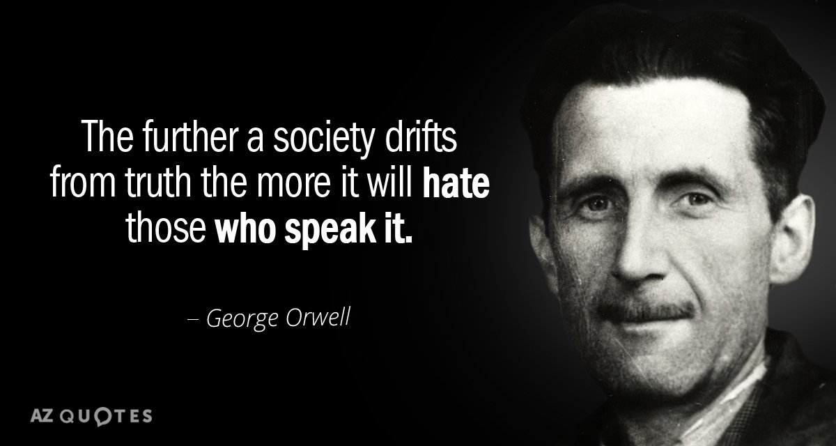 George Orwell quote: The further a society drifts from truth the more it will hate those...