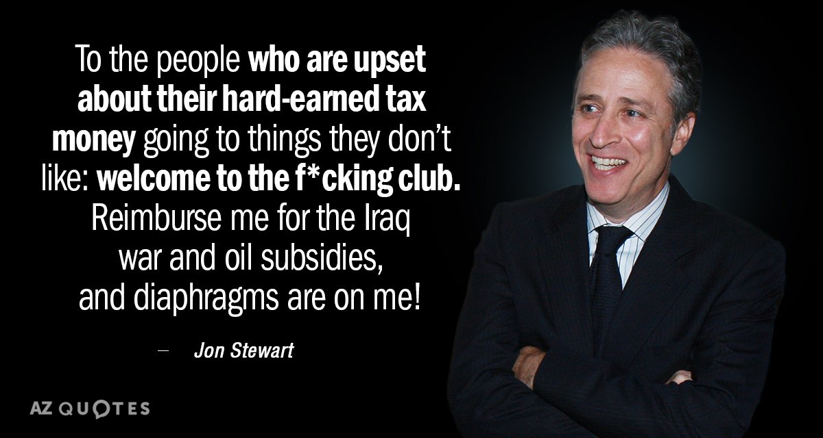 Jon Stewart quote: To the people who are upset about their hard-earned tax money going to...
