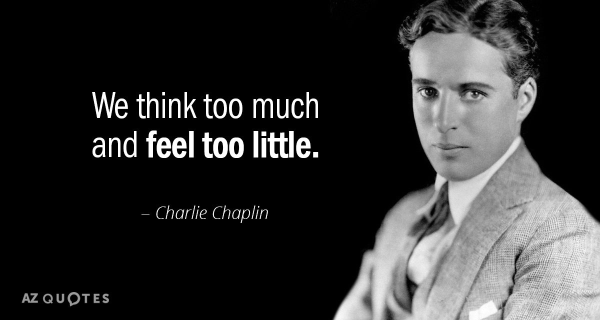 Charlie Chaplin quote: We think too much and feel too little.