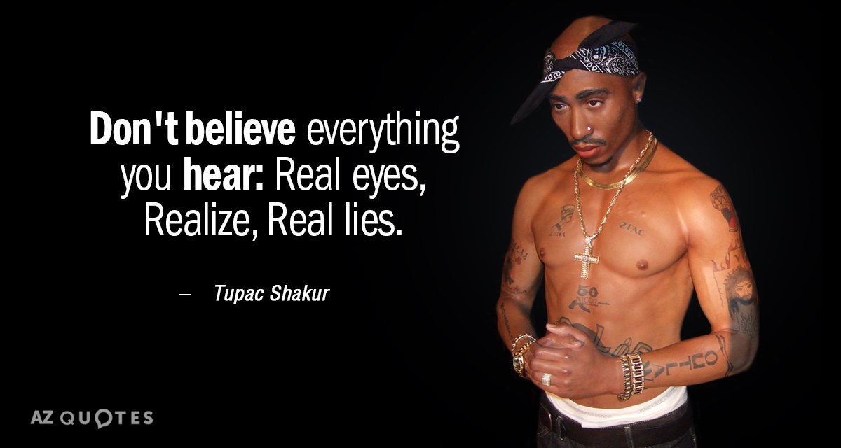 Tupac Shakur quote: Don't believe everything you hear: Real eyes, Realize, Real lies