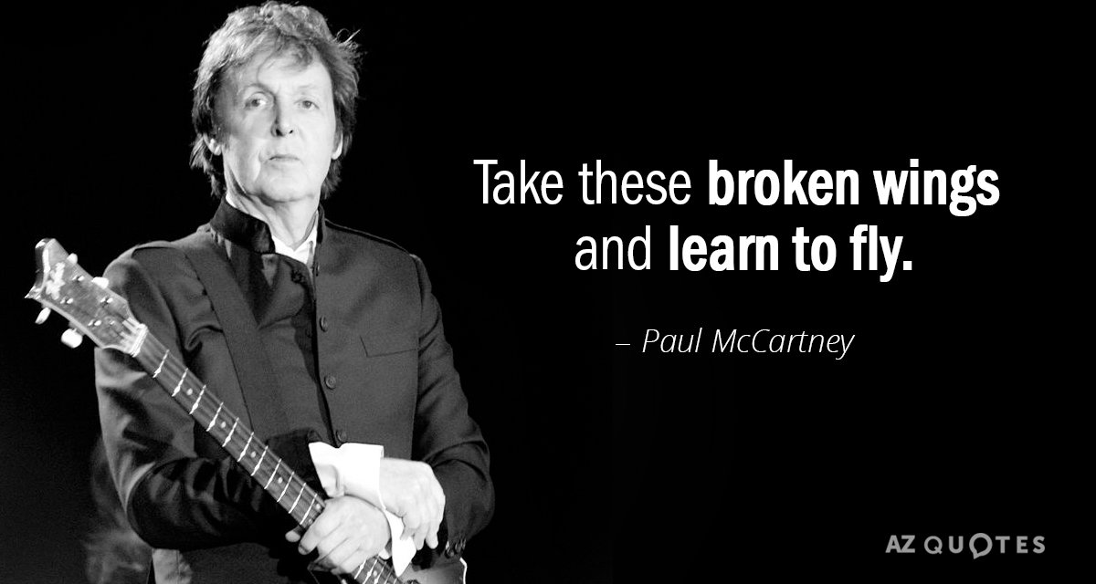 Paul McCartney quote: Take these broken wings and learn to fly.
