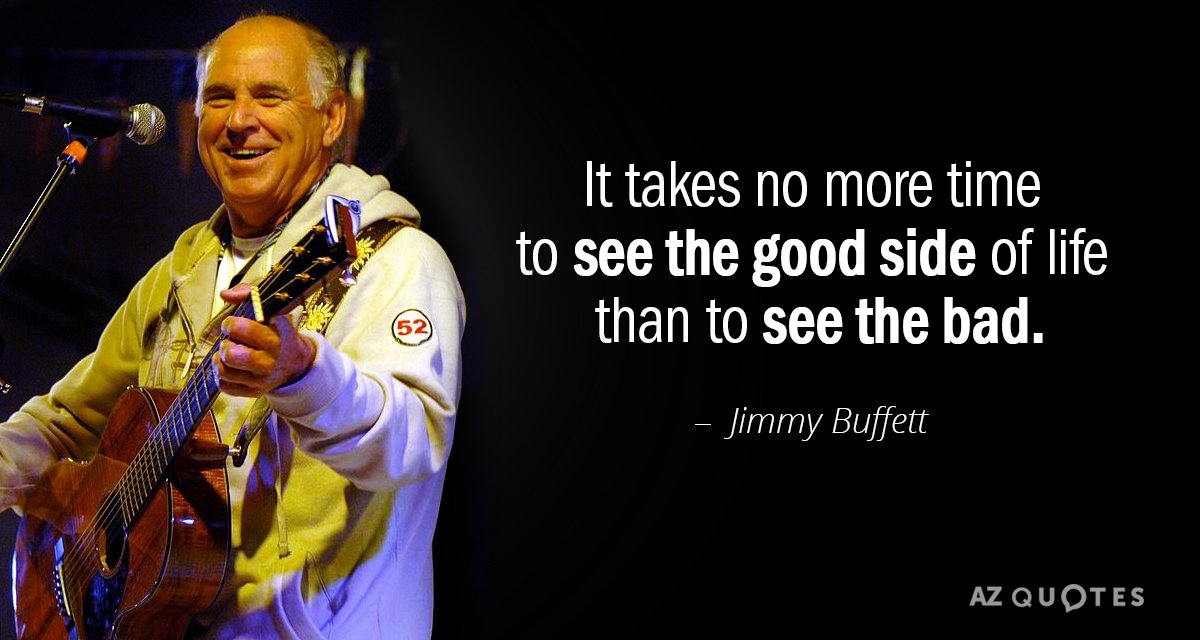 Jimmy Buffett quote: It takes no more time to see the good side of life than...