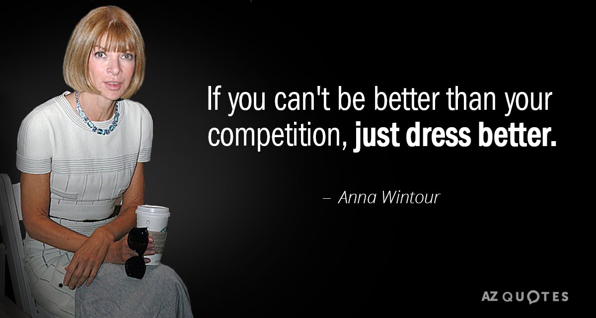 Anna Wintour quote: If you can't be better than your competition, just dress better.