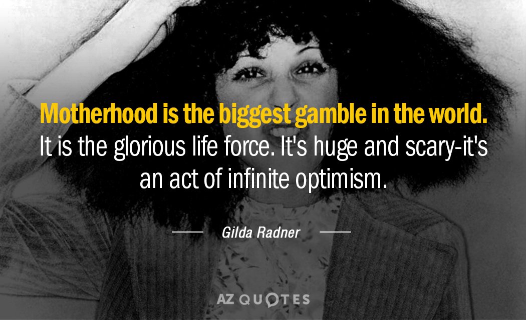 Gilda Radner quote: [Motherhood is] the biggest gamble in the world. It is the glorious life...