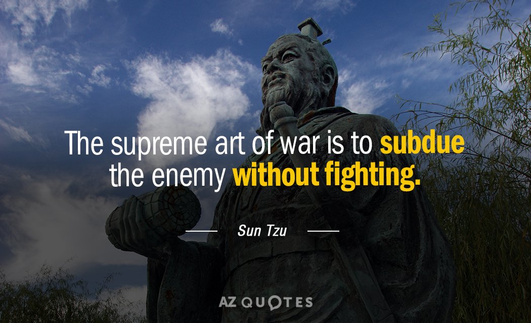 Sun Tzu quote: The supreme art of war is to subdue the enemy without fighting.