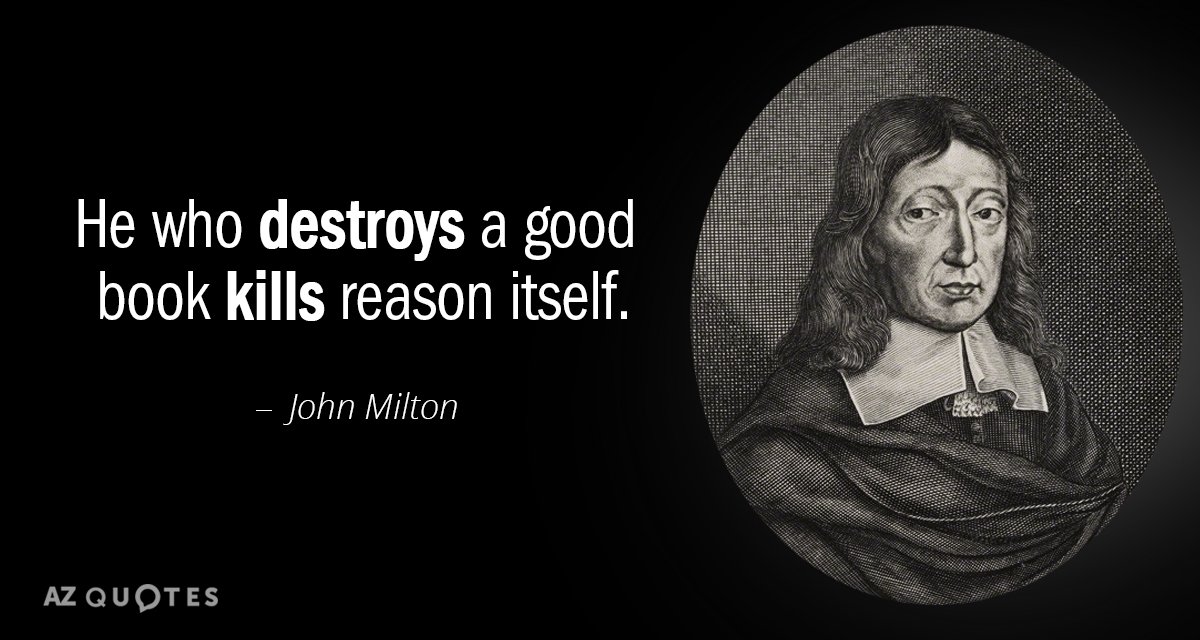 John Milton quote: He who destroys a good book kills reason itself.