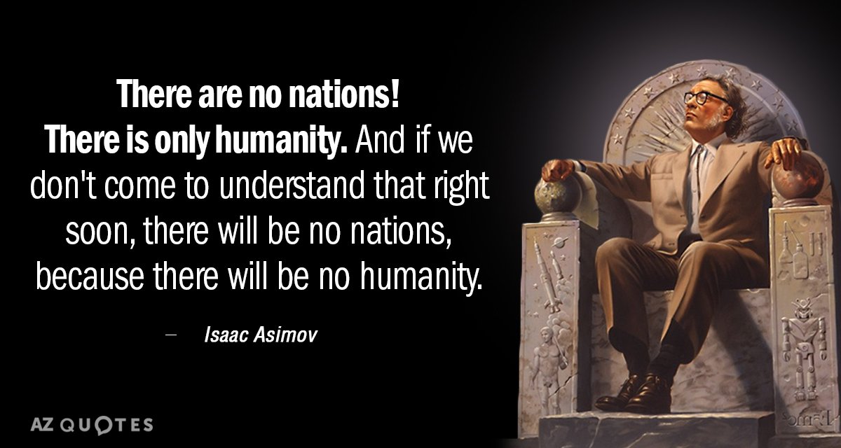 Isaac Asimov quote: There are no nations! There is only humanity. And if we don't come...