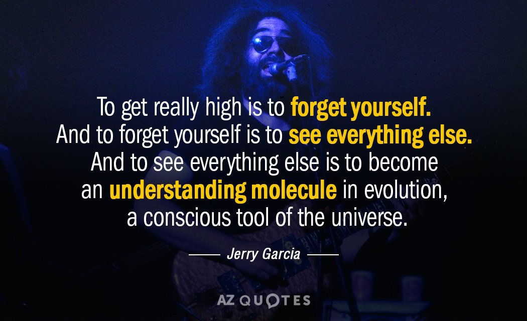 Jerry Garcia quote: To get really high is to forget yourself. And to forget yourself is...