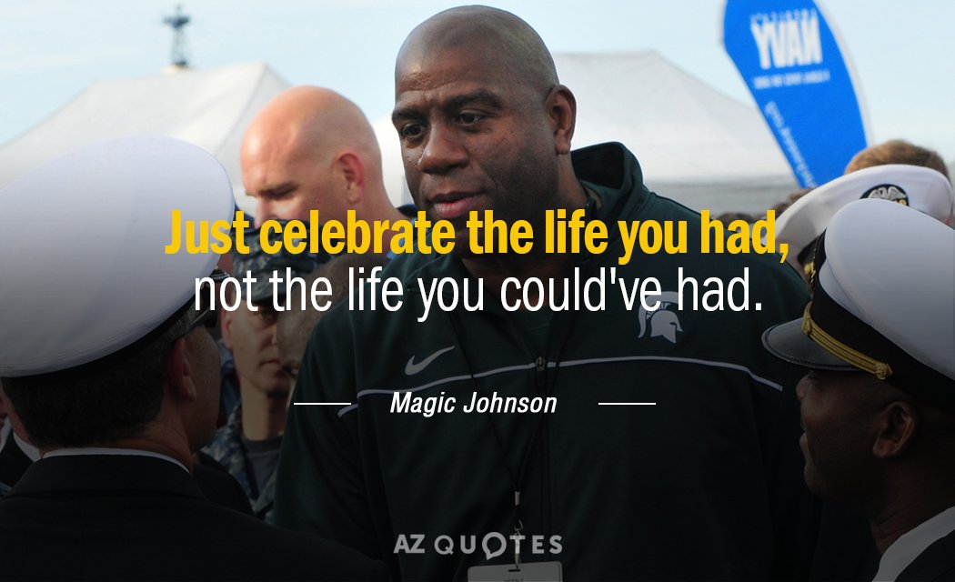Magic Johnson quote: Just celebrate the life you had, not the life you could've had.