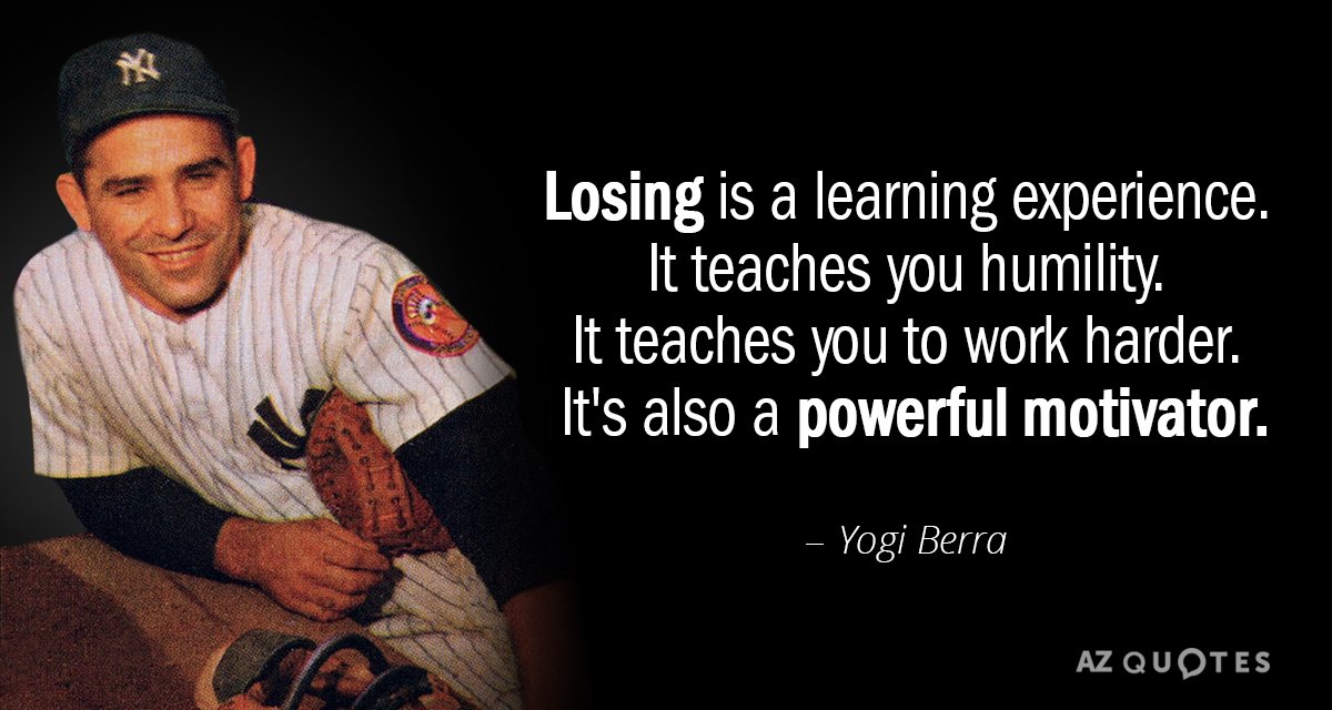 Yogi Berra quote: Losing is a learning experience. It teaches you humility. It teaches you to...