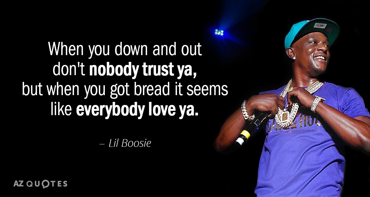 Lil Boosie quote: When you down and out don't nobody trust ya, but when you got...