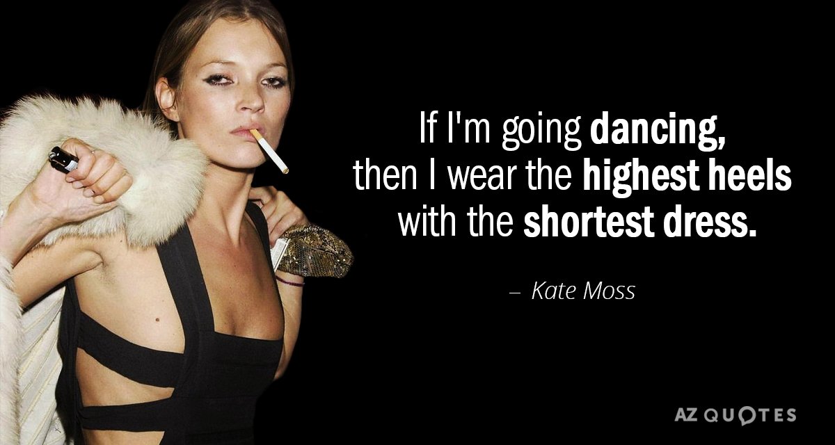 Kate Moss quote: If I'm going dancing, then I wear the highest heels with the shortest...