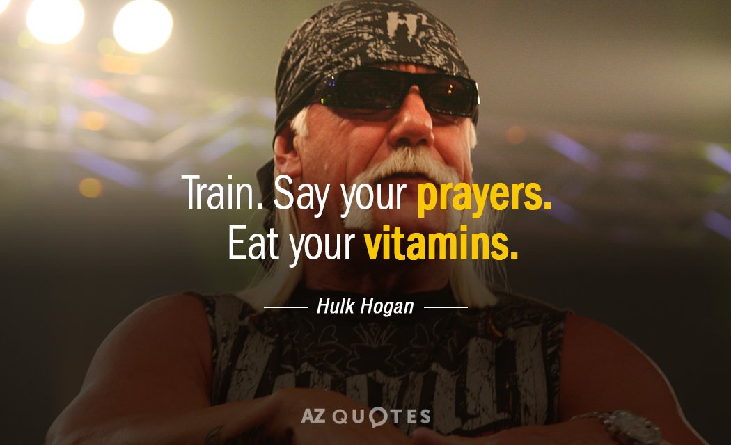 Hulk Hogan quote: Train. Say your prayers. Eat your vitamins.
