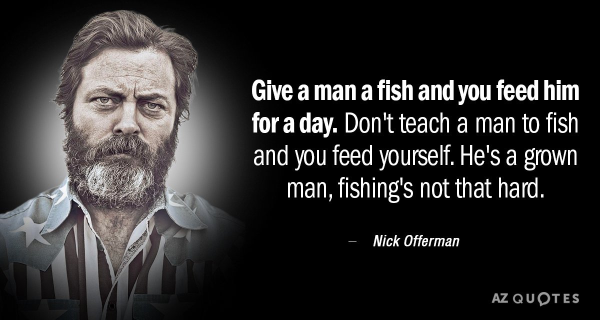 Nick Offerman quote: Give a man a fish and you feed him for a day. Don't...