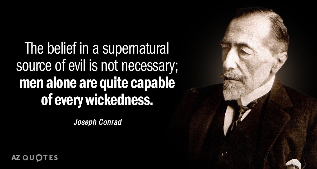 Joseph Conrad quote: The belief in a supernatural source of evil is not necessary; men alone...