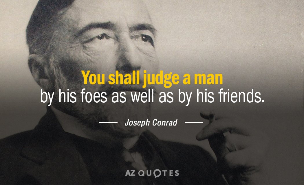 Joseph Conrad quote: You shall judge a man by his foes as well as by his...