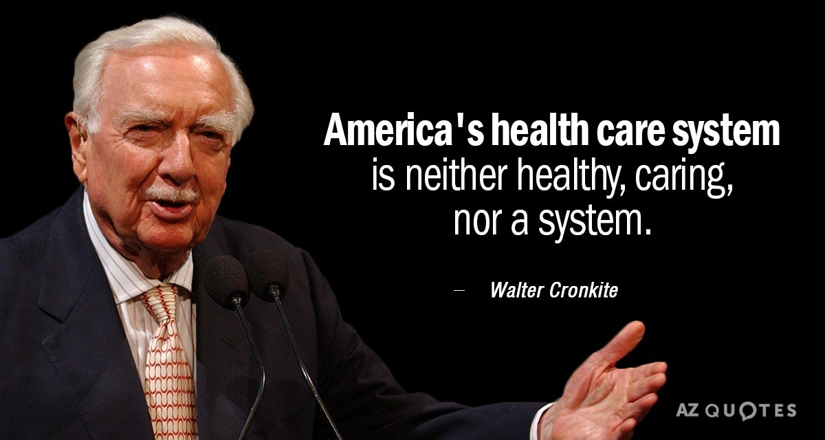 Walter Cronkite quote: America's health care system is neither healthy, caring, nor a system.