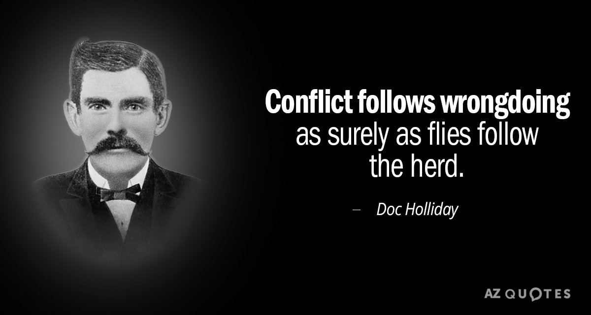 Doc Holliday quote: Conflict follows wrongdoing as surely as flies follow the herd.