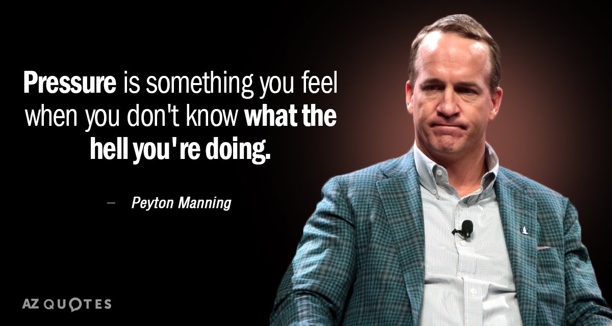Peyton Manning quote: Pressue is something you feel when you don't know what the hell you're...