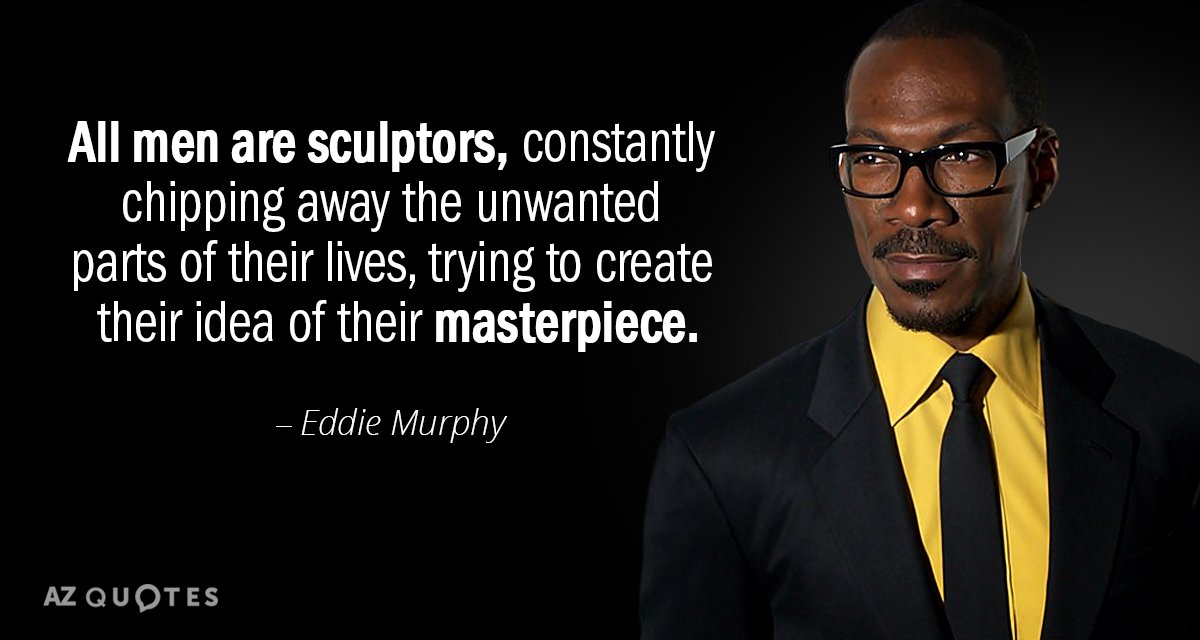 Eddie Murphy quote: All men are sculptors, constantly chipping away the unwanted parts of their lives...