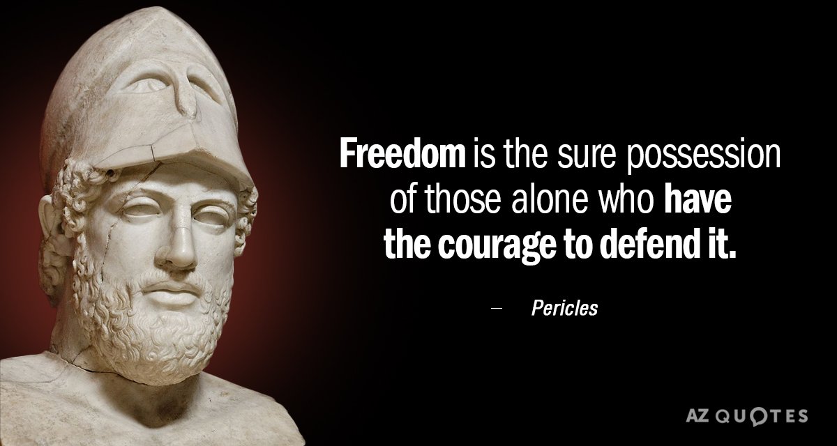Pericles quote: Freedom is the sure possession of those alone who have the courage to defend...